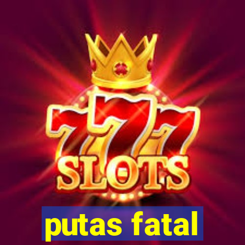 putas fatal